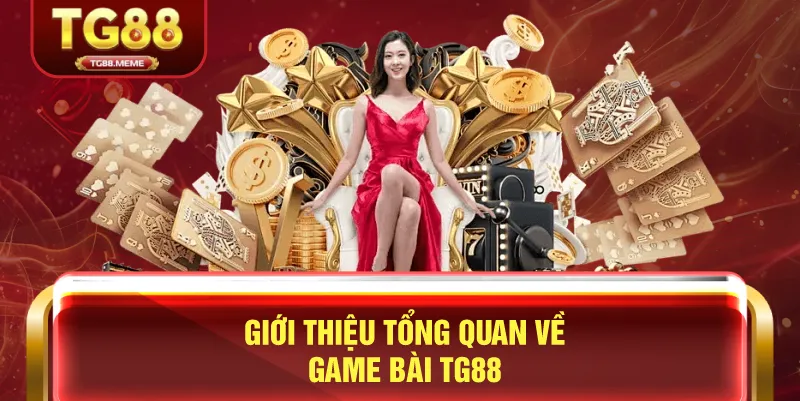 Giới Thiệu Tổng Quan Về Game Bài TG88