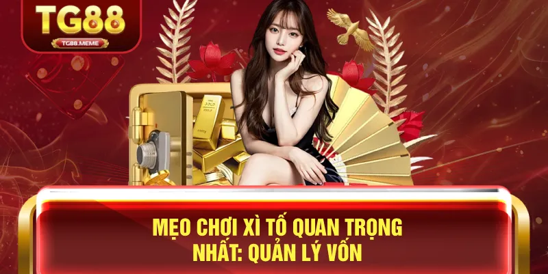 Mẹo Chơi Xì Tố Quan Trọng Nhất: Quản Lý Vốn