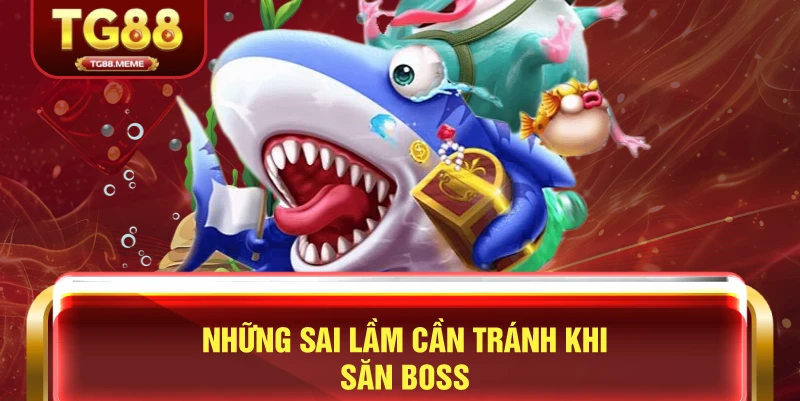 Những Sai Lầm Cần Tránh Khi Săn Boss